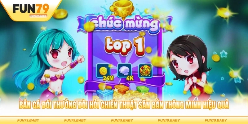 Bắn cá đổi thưởng đòi hỏi chiến thuật săn bắn thông minh hiệu quả