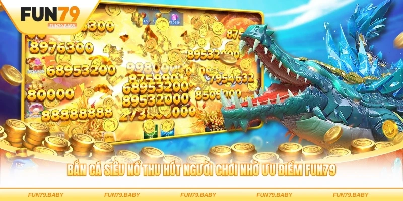 Bắn cá Siêu Nổ thu hút người chơi nhờ ưu điểm FUN79