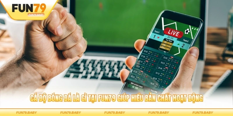 Cá độ bóng đá là gì tại FUN79 giúp hiểu bản chất hoạt động