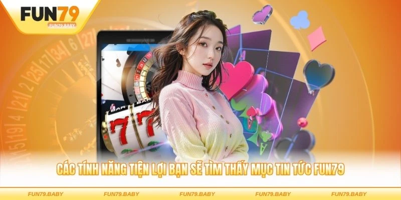 Các tính năng tiện lợi bạn sẽ tìm thấy mục tin tức FUN79
