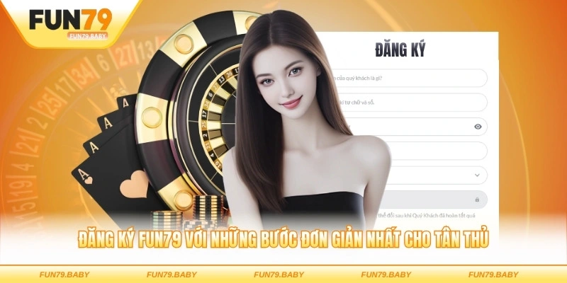 Đăng ký FUN79 với những bước đơn giản nhất cho tân thủ