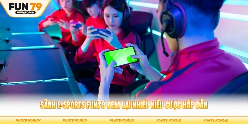 Sảnh E-Sports FUN79 đem lại nhiều kiểu cược hấp dẫn