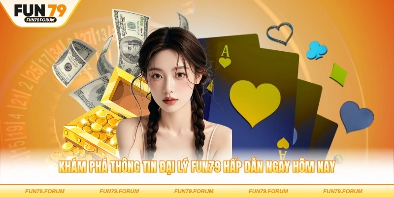 Khám phá thông tin đại lý FUN79 hấp dẫn ngay hôm nay
