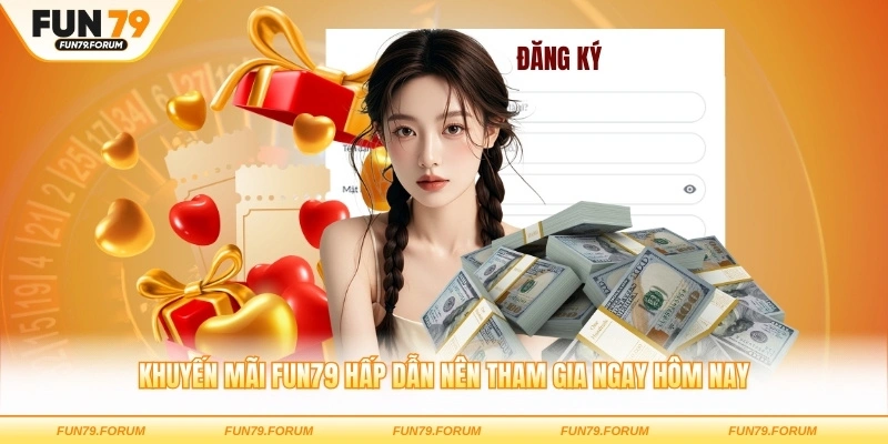 Khuyến mãi FUN79 hấp dẫn nên tham gia ngay hôm nay