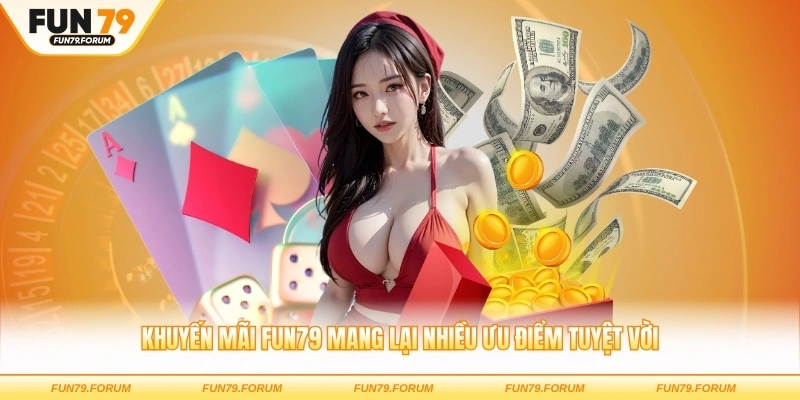 Khuyến mãi FUN79 mang lại nhiều ưu điểm tuyệt vời