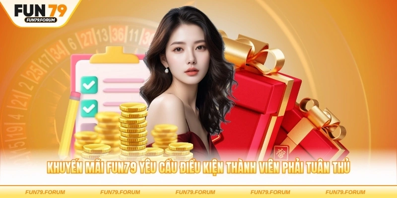 Khuyến mãi FUN79 yêu cầu điều kiện thành viên phải tuân thủ