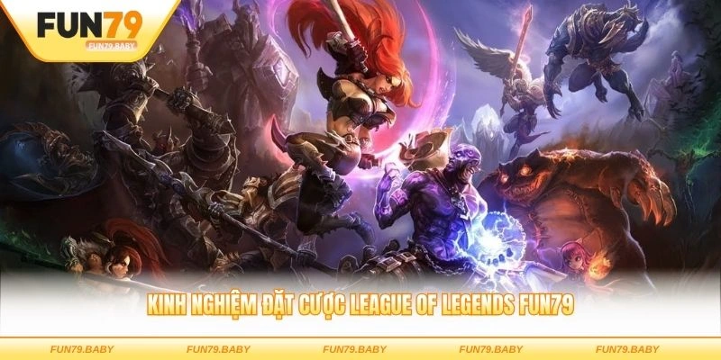 Kinh nghiệm đặt cược League of Legends Fun79