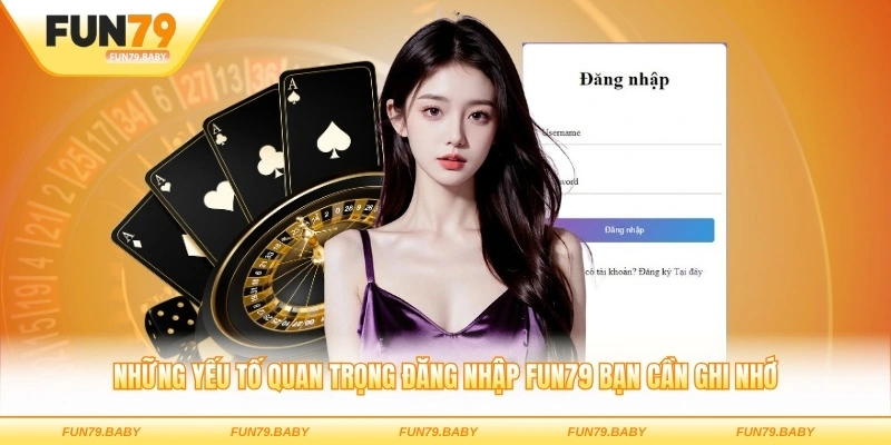 Những yếu tố quan trọng đăng nhập FUN79 bạn cần ghi nhớ