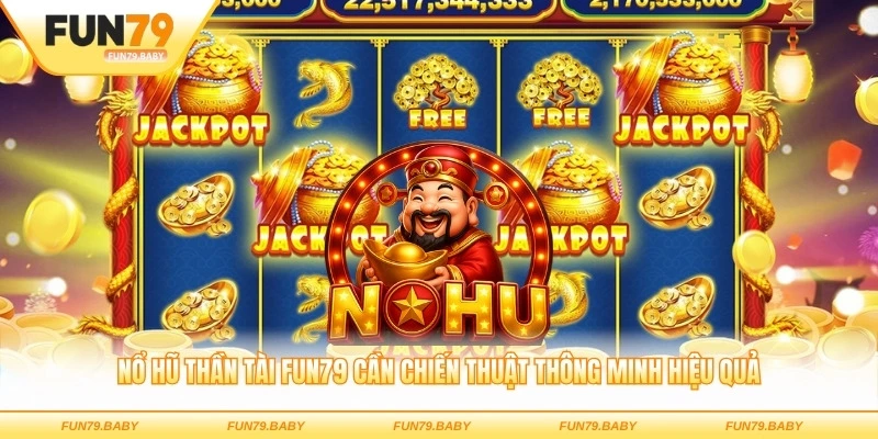Nổ hũ thần tài FUN79 cần chiến thuật thông minh hiệu quả