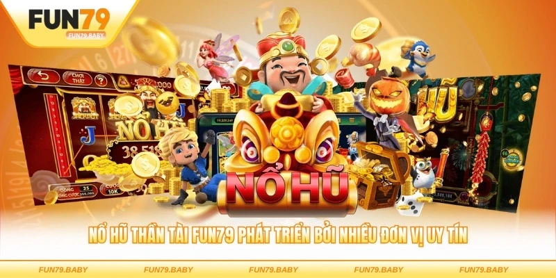 Nổ hũ thần tài FUN79 phát triển bởi nhiều đơn vị uy tín