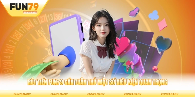 Rút tiền FUN79 cần tuân thủ một số điều kiện quan trọng