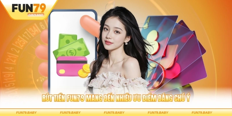 Rút tiền FUN79 mang đến nhiều ưu điểm đáng chú ý