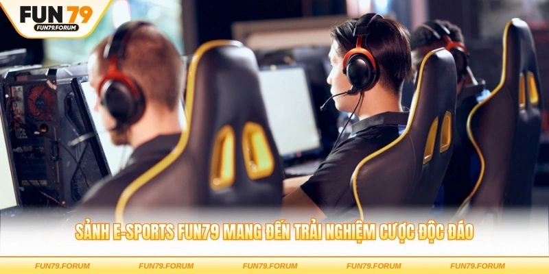 Sảnh E-Sports FUN79 mang đến trải nghiệm cược độc đáo