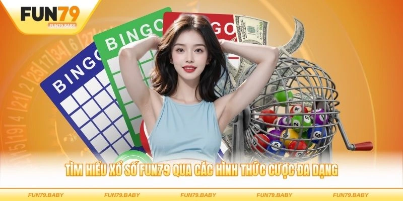 Tìm hiểu xổ số FUN79 qua các hình thức cược đa dạng