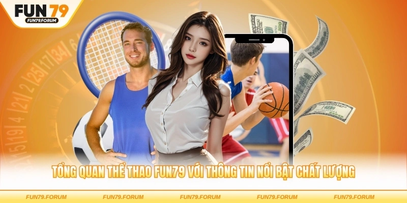 Tổng quan thể thao FUN79 với thông tin nổi bật chất lượng