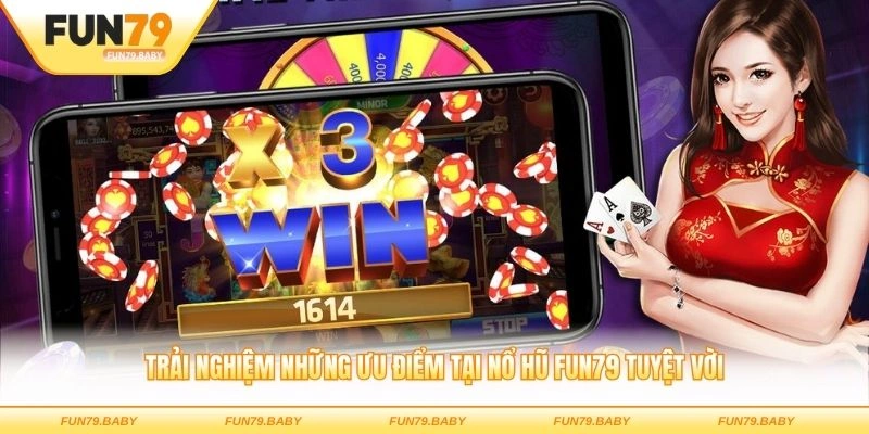 Trải nghiệm những ưu điểm tại Nổ hũ FUN79 tuyệt vời