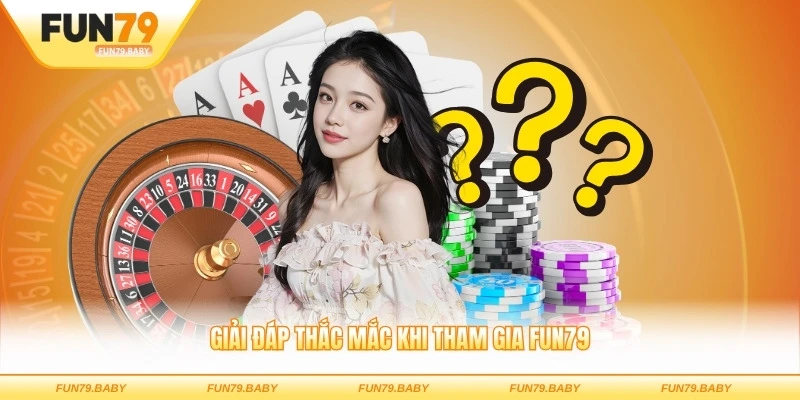 Giải đáp thắc mắc khi tham gia FUN79